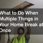 What to Do When Multiple Things in Your Home Break at Once
